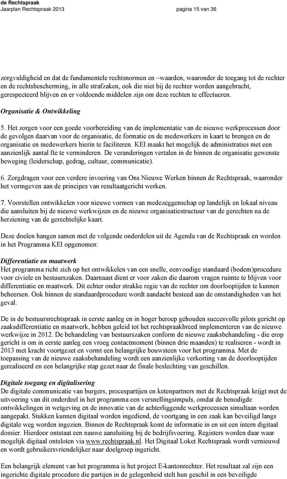 Het zorgen voor een goede voorbereiding van de implementatie van de nieuwe werkprocessen door de gevolgen daarvan voor de organisatie, de formatie en de medewerkers in kaart te brengen en de