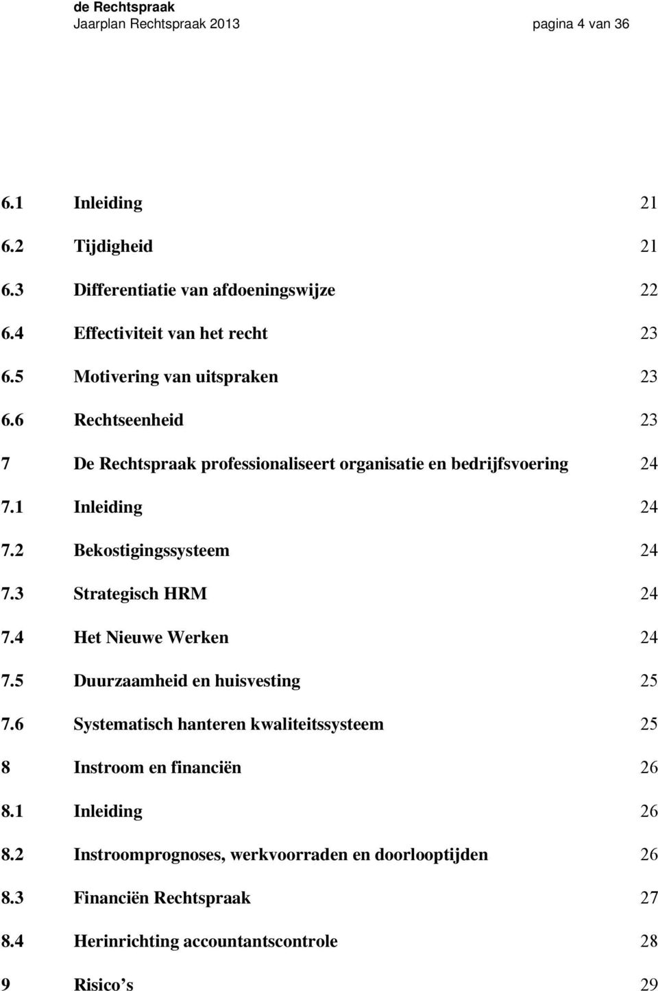 2 Bekostigingssysteem 24 7.3 Strategisch HRM 24 7.4 Het Nieuwe Werken 24 7.5 Duurzaamheid en huisvesting 25 7.