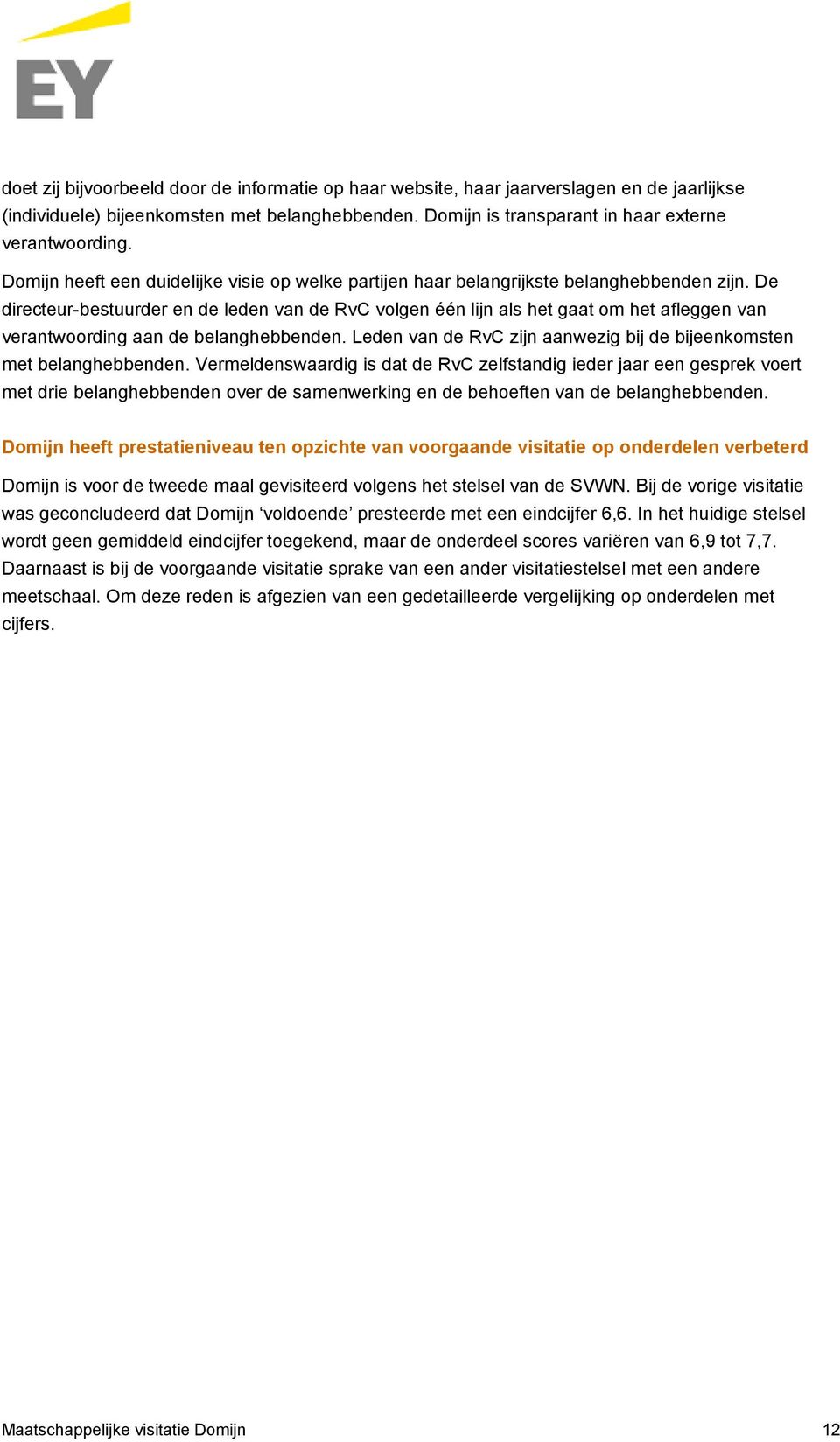 De directeur-bestuurder en de leden van de RvC volgen één lijn als het gaat om het afleggen van verantwoording aan de belanghebbenden.