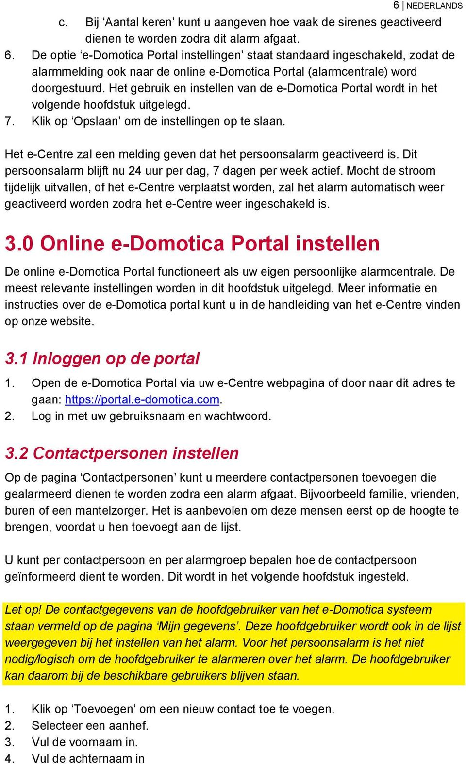 Het gebruik en instellen van de e-domotica Portal wordt in het volgende hoofdstuk uitgelegd. 7. Klik op Opslaan om de instellingen op te slaan.