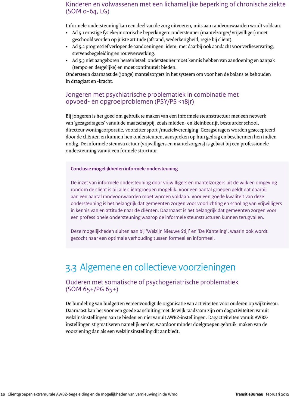 2 progressief verlopende aandoeningen: idem, met daarbij ook aandacht voor verlieservaring, stervensbegeleiding en rouwverwerking. Ad 5.