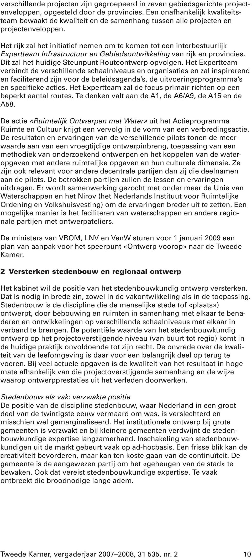 Het rijk zal het initiatief nemen om te komen tot een interbestuurlijk Expertteam Infrastructuur en Gebiedsontwikkeling van rijk en provincies. Dit zal het huidige Steunpunt Routeontwerp opvolgen.