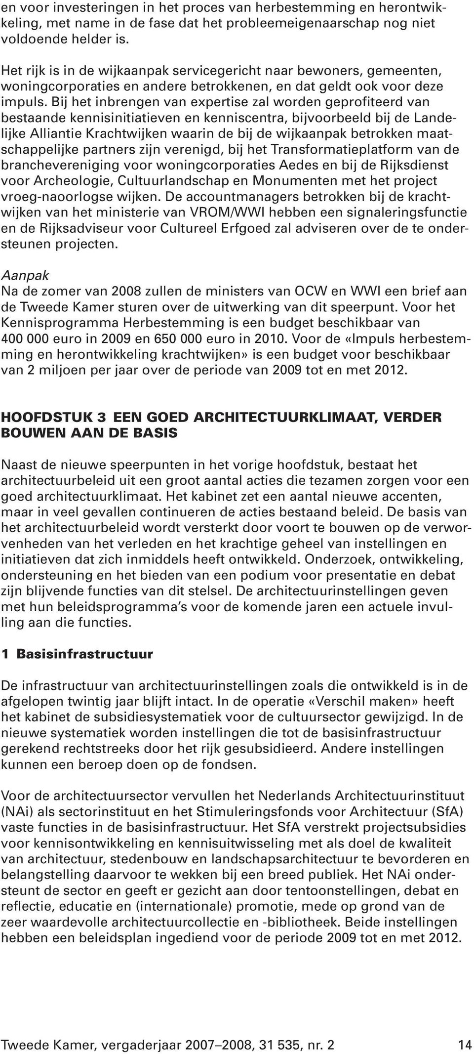 Bij het inbrengen van expertise zal worden geprofiteerd van bestaande kennisinitiatieven en kenniscentra, bijvoorbeeld bij de Landelijke Alliantie Krachtwijken waarin de bij de wijkaanpak betrokken