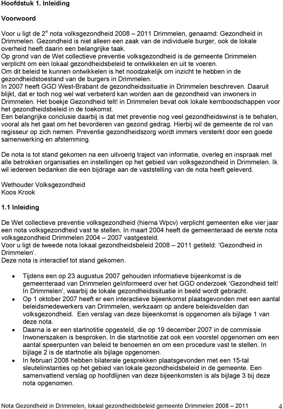 Op grond van de Wet collectieve preventie volksgezondheid is de gemeente Drimmelen verplicht om een lokaal gezondheidsbeleid te ontwikkelen en uit te voeren.