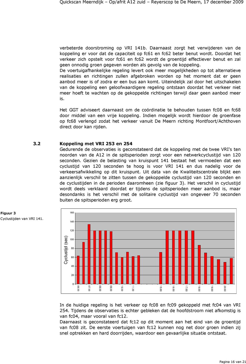 De voertuigafhankelijke regeling levert ook meer mogelijkheden op tot alternatieve realisaties en richtingen zullen afgebroken worden op het moment dat er geen aanbod meer is of zodra er een bus aan