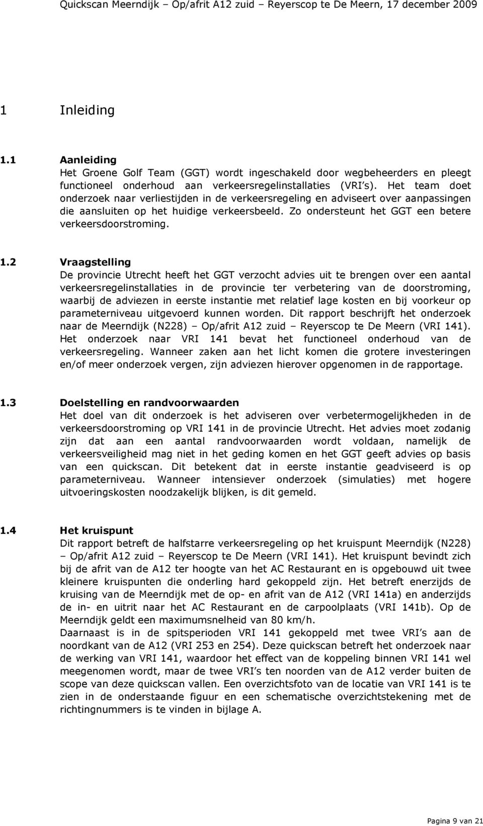 2 Vraagstelling De provincie Utrecht heeft het GGT verzocht advies uit te brengen over een aantal verkeersregelinstallaties in de provincie ter verbetering van de doorstroming, waarbij de adviezen in