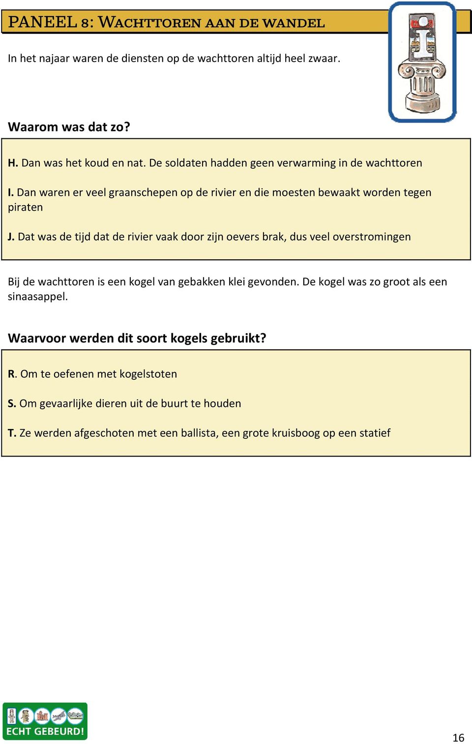 Dat was de tijd dat de rivier vaak door zijn oevers brak, dus veel overstromingen Bij de wachttoren is een kogel van gebakken klei gevonden.