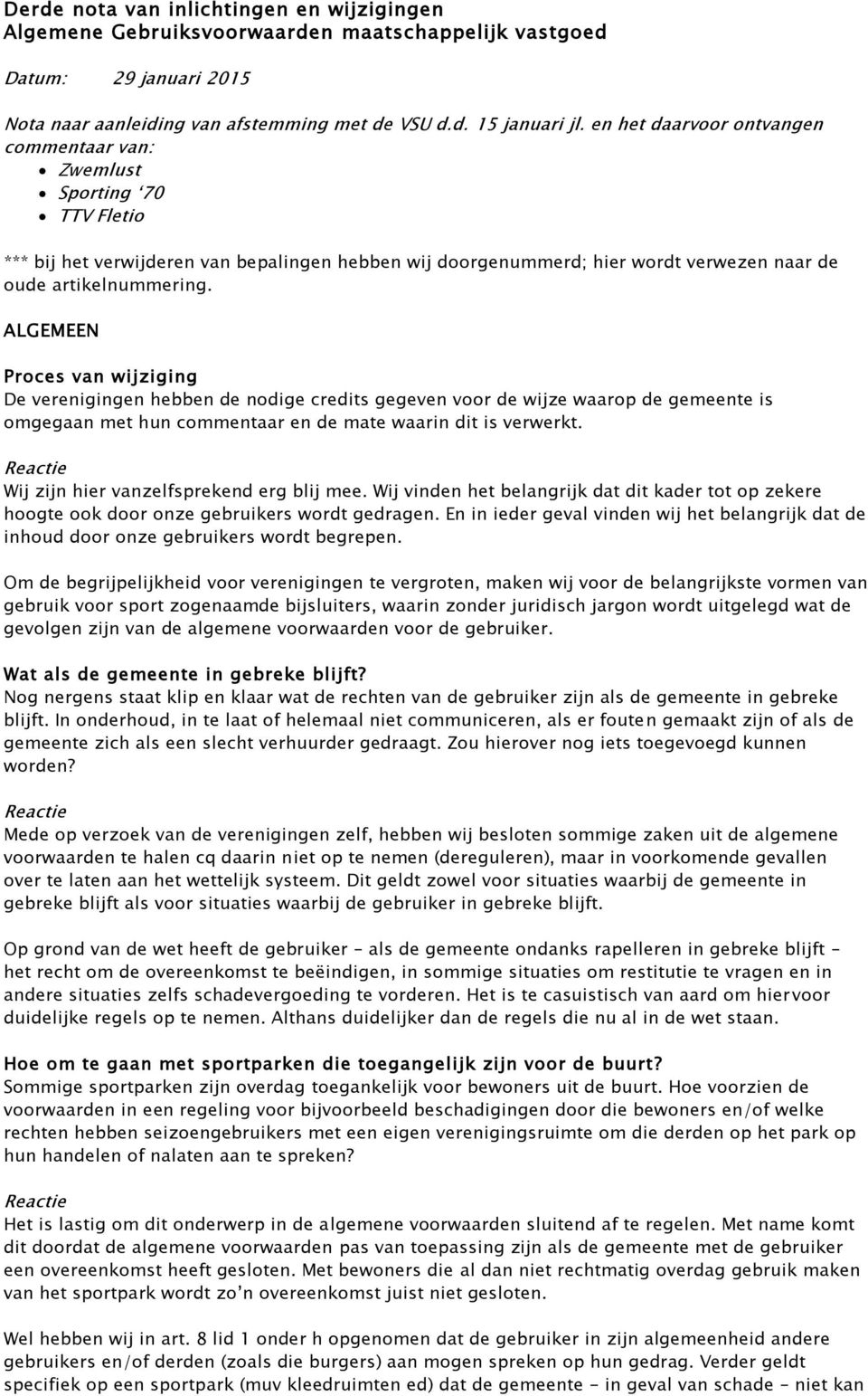 ALGEMEEN Proces van wijziging De verenigingen hebben de nodige credits gegeven voor de wijze waarop de gemeente is omgegaan met hun commentaar en de mate waarin dit is verwerkt.