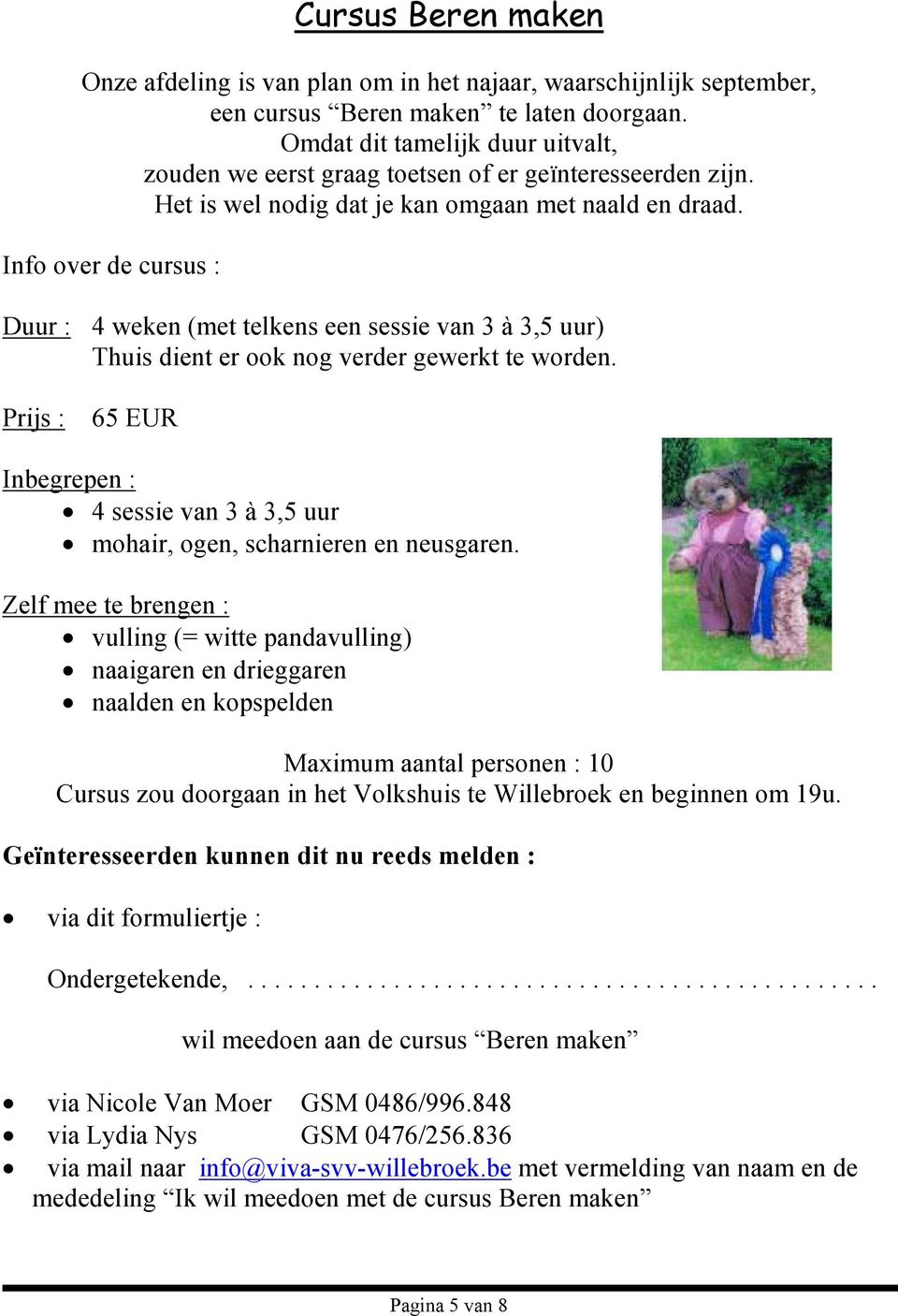 Info over de cursus : Duur : 4 weken (met telkens een sessie van 3 à 3,5 uur) Thuis dient er ook nog verder gewerkt te worden.