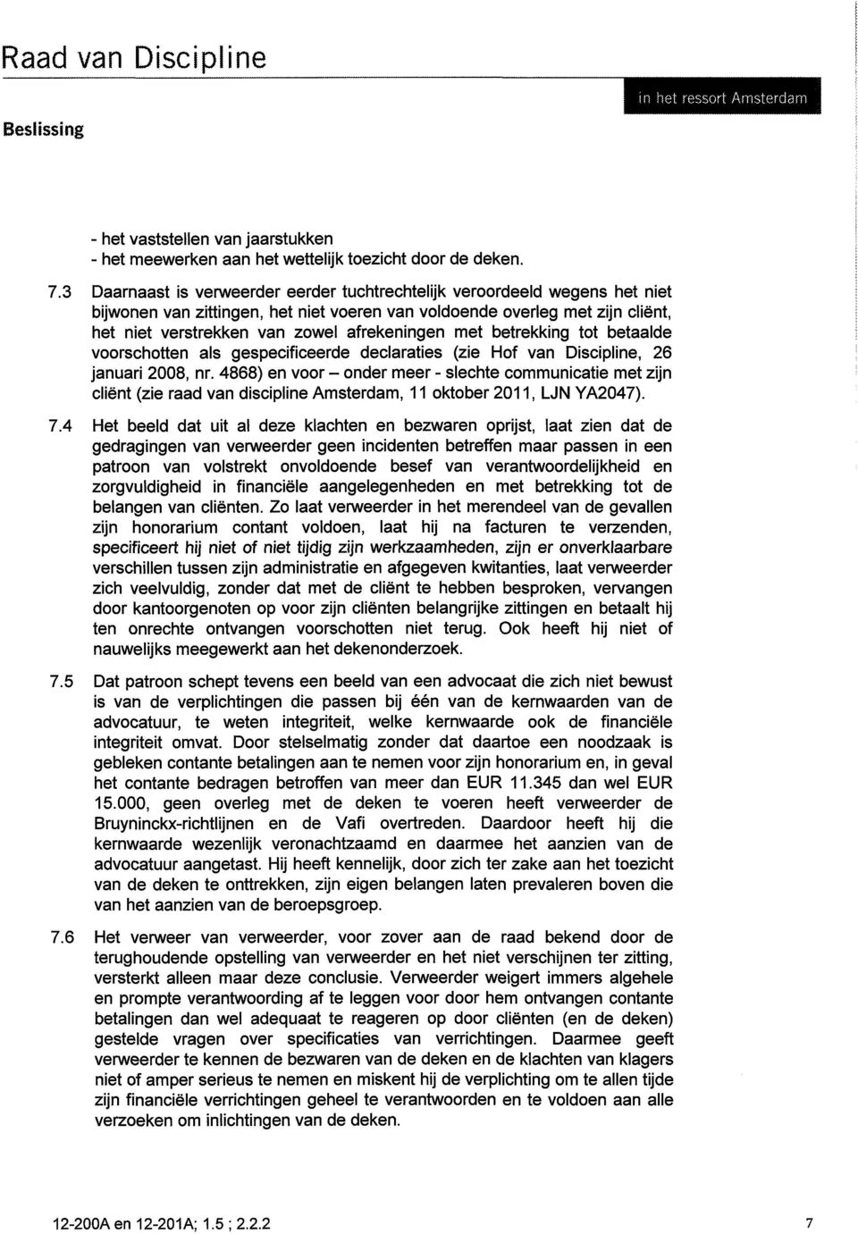 met betrekking tot betaalde voorschotten als gespecificeerde declaraties (zie Hof van Discipline, 26 januari 2008, nr.