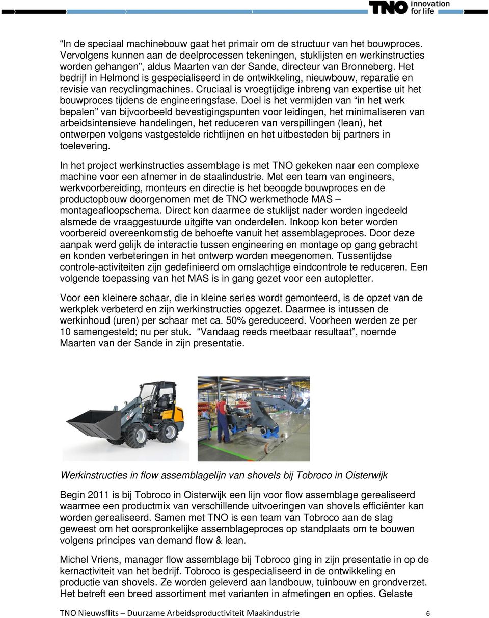 Het bedrijf in Helmond is gespecialiseerd in de ontwikkeling, nieuwbouw, reparatie en revisie van recyclingmachines.