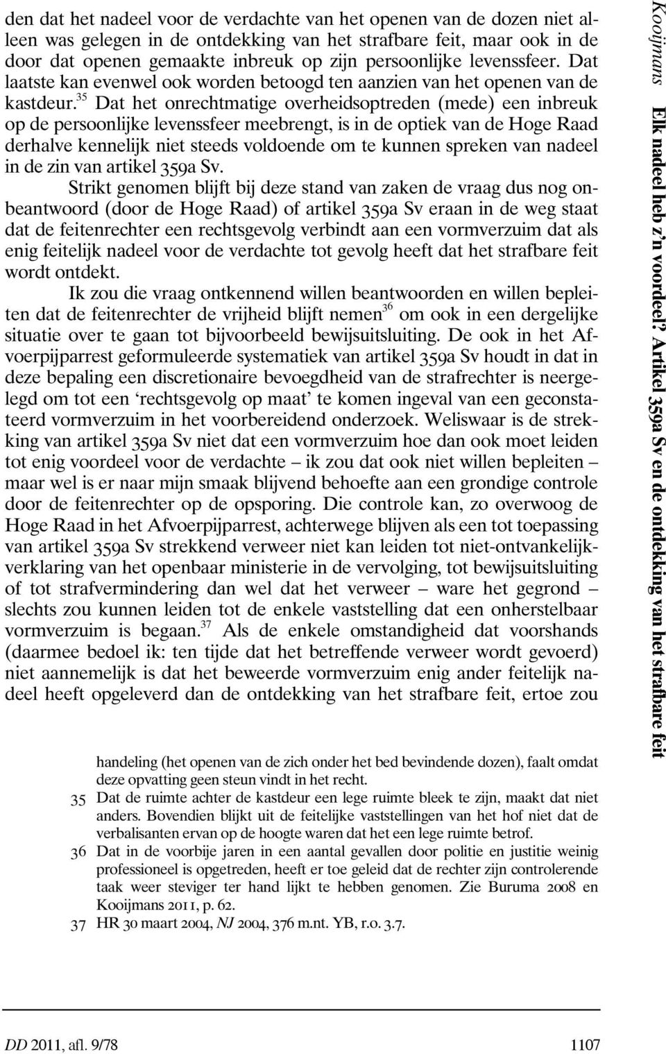 35 Dat het onrechtmatige overheidsoptreden (mede) een inbreuk op de persoonlijke levenssfeer meebrengt, is in de optiek van de Hoge Raad derhalve kennelijk niet steeds voldoende om te kunnen spreken