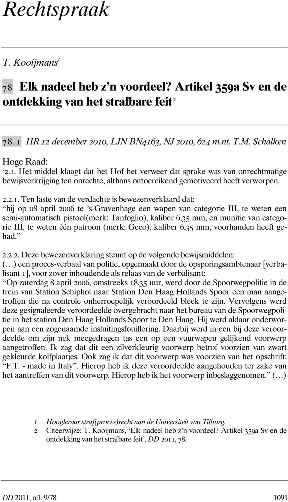 Het middel klaagt dat het Hof het verweer dat sprake was van onrechtmatige bewijsverkrijging ten onrechte, althans ontoereikend gemotiveerd heeft verworpen. 2.2.1.