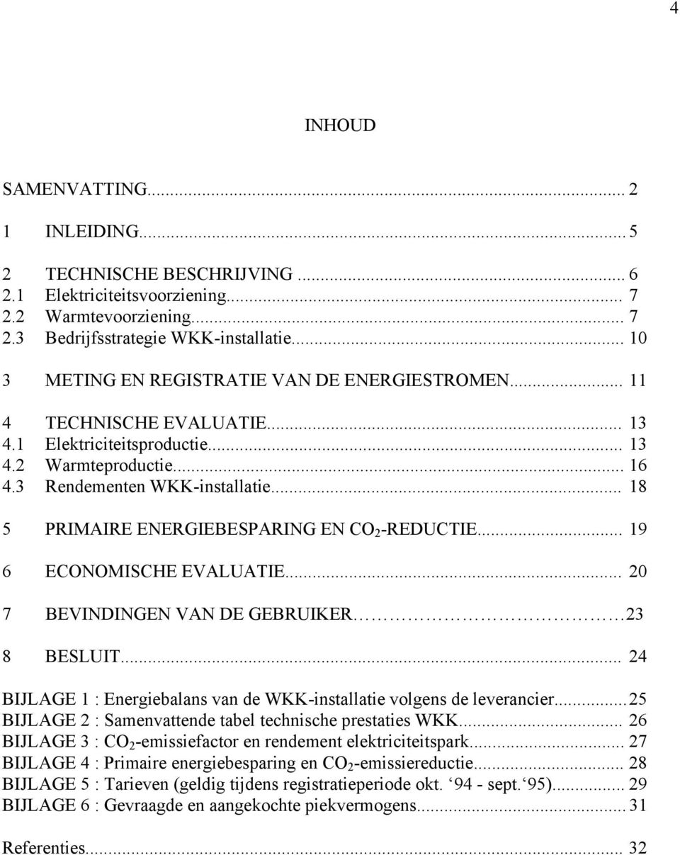 .. 18 5 PRIMAIRE ENERGIEBESPARING EN CO 2 -REDUCTIE... 19 6 ECONOMISCHE EVALUATIE... 20 7 BEVINDINGEN VAN DE GEBRUIKER 23 8 BESLUIT.