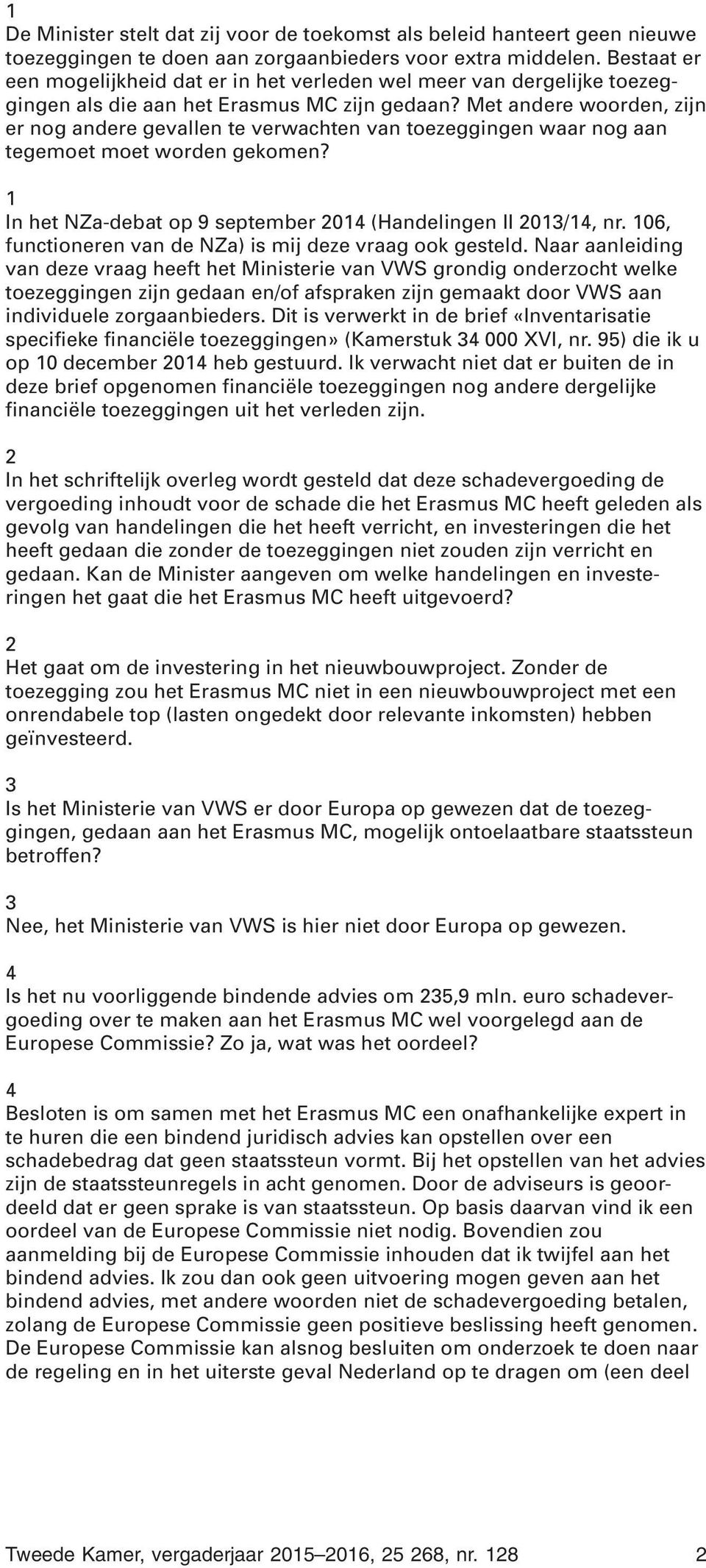 Met andere woorden, zijn er nog andere gevallen te verwachten van toezeggingen waar nog aan tegemoet moet worden gekomen? 1 In het NZa-debat op 9 september 2014 (Handelingen II 2013/14, nr.