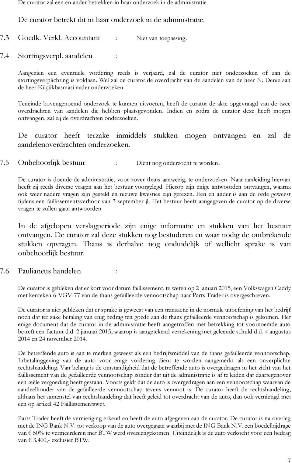 Wel zal de curator de overdracht van de aandelen van de heer N. Deniz aan de heer Küçükbasmasi nader onderzoeken.