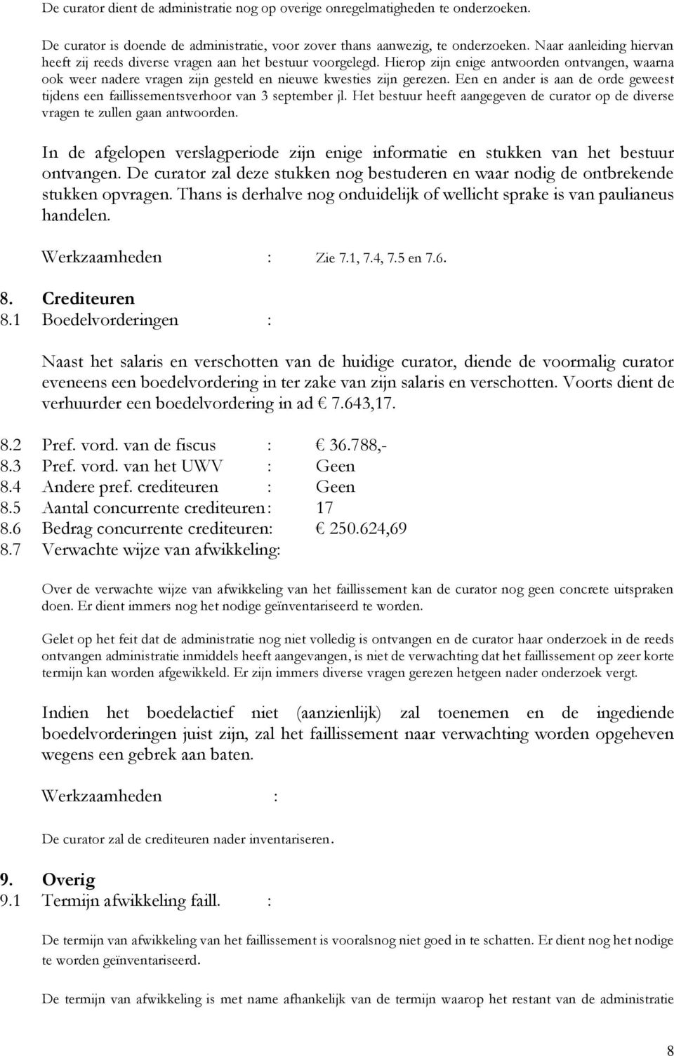 Een en ander is aan de orde geweest tijdens een faillissementsverhoor van 3 september jl. Het bestuur heeft aangegeven de curator op de diverse vragen te zullen gaan antwoorden.