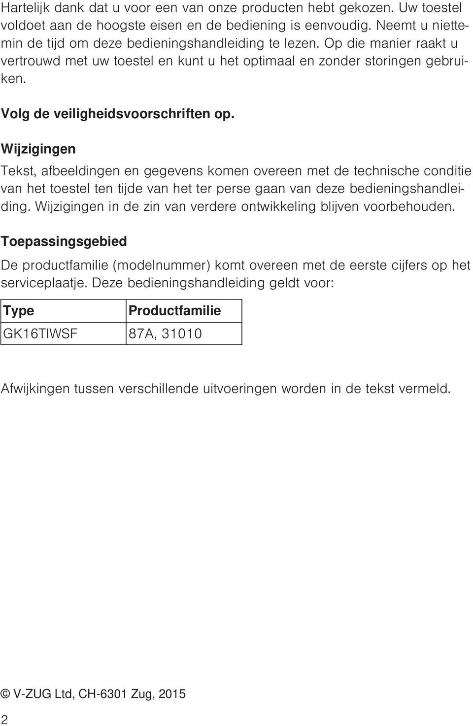 Wijzigingen Tekst, afbeeldingen en gegevens komen overeen met de technische conditie van het toestel ten tijde van het ter perse gaan van deze bedieningshandleiding.