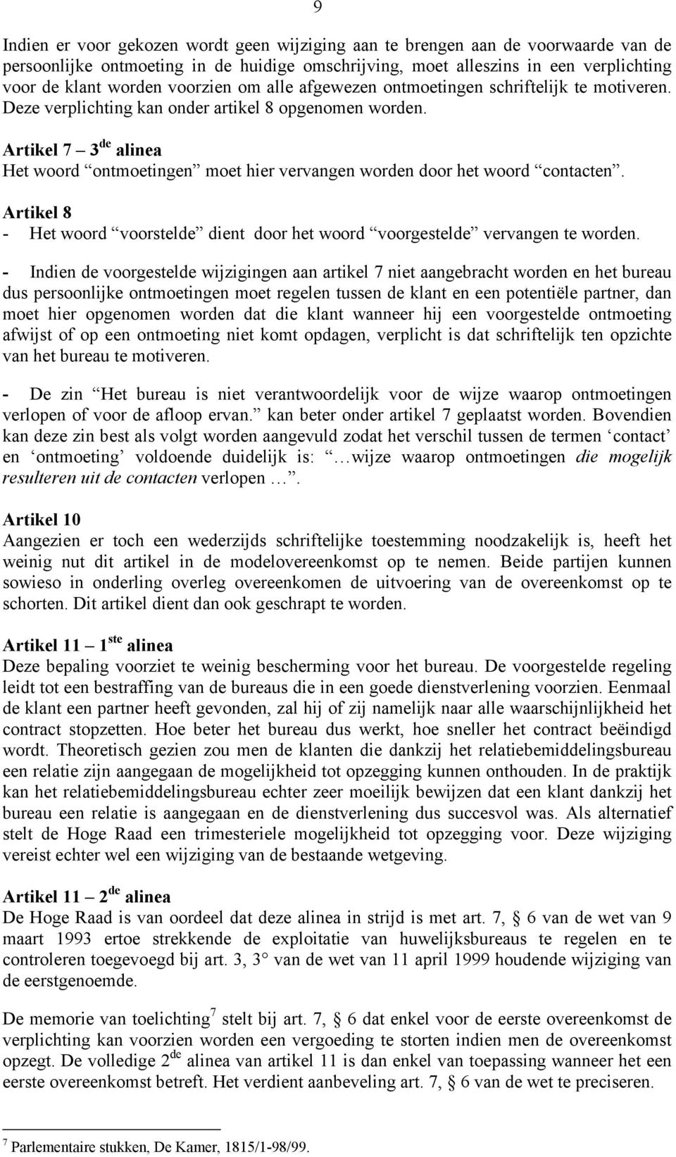 Artikel 7 3 de alinea Het woord ontmoetingen moet hier vervangen worden door het woord contacten. Artikel 8 - Het woord voorstelde dient door het woord voorgestelde vervangen te worden.