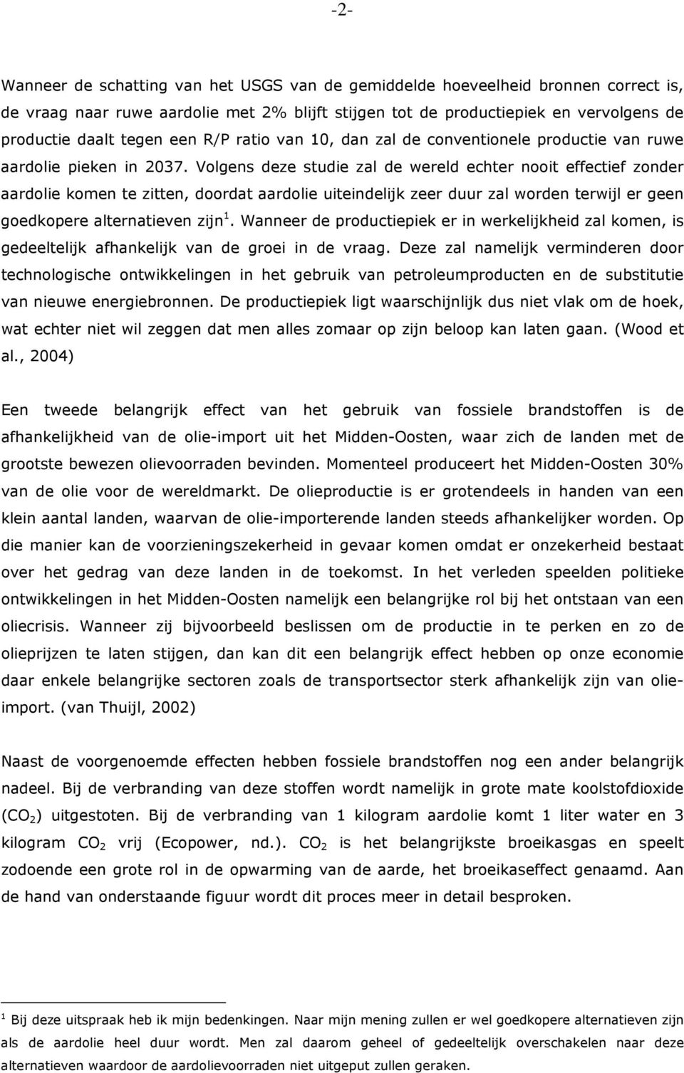 Volgens deze studie zal de wereld echter nooit effectief zonder aardolie komen te zitten, doordat aardolie uiteindelijk zeer duur zal worden terwijl er geen goedkopere alternatieven zijn 1.