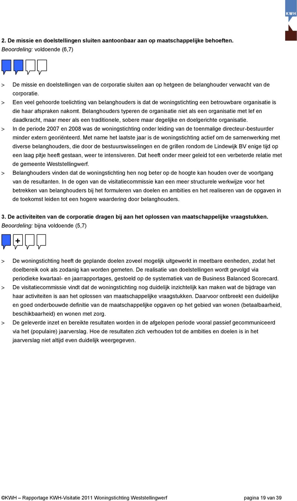 > Een veel gehoorde toelichting van belanghouders is dat de woningstichting een betrouwbare organisatie is die haar afspraken nakomt.