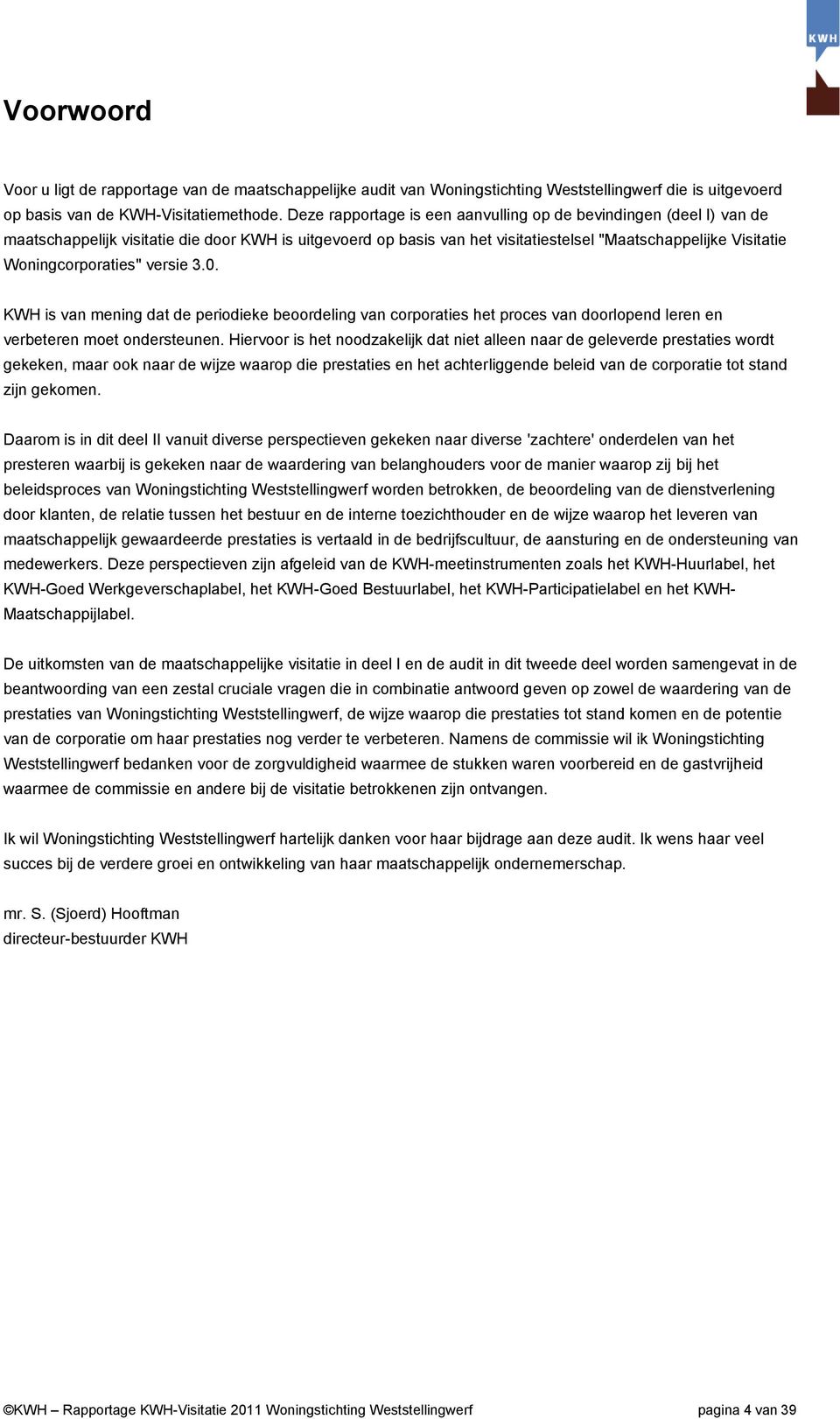 Woningcorporaties" versie 3.0. KWH is van mening dat de periodieke beoordeling van corporaties het proces van doorlopend leren en verbeteren moet ondersteunen.