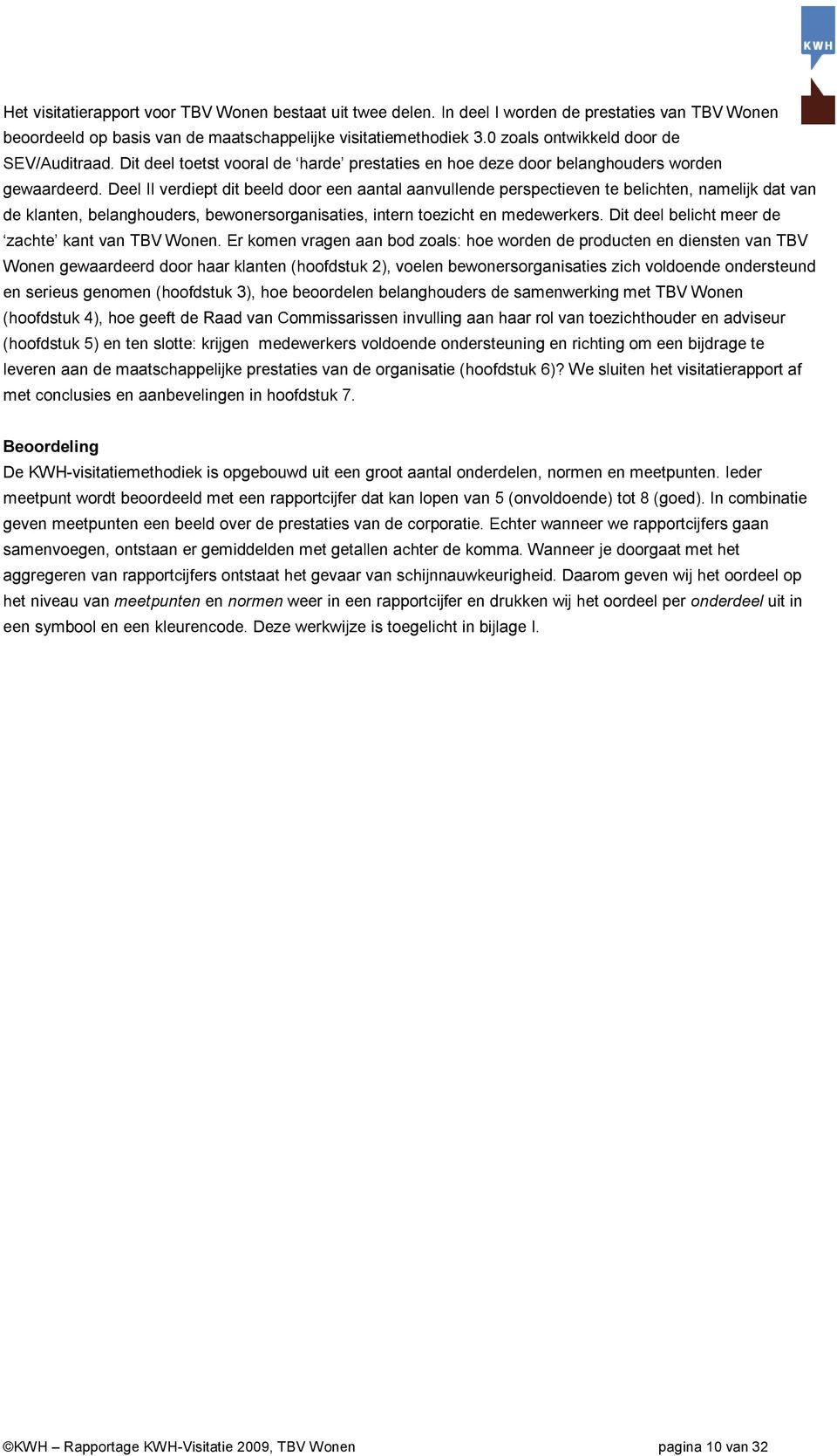 Deel II verdiept dit beeld door een aantal aanvullende perspectieven te belichten, namelijk dat van de klanten, belanghouders, bewonersorganisaties, intern toezicht en medewerkers.