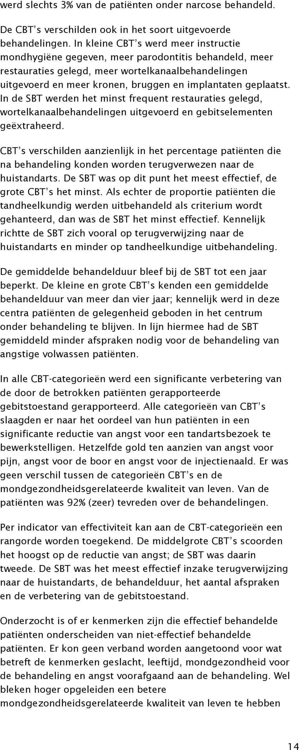 geplaatst. In de SBT werden het minst frequent restauraties gelegd, wortelkanaalbehandelingen uitgevoerd en gebitselementen geëxtraheerd.