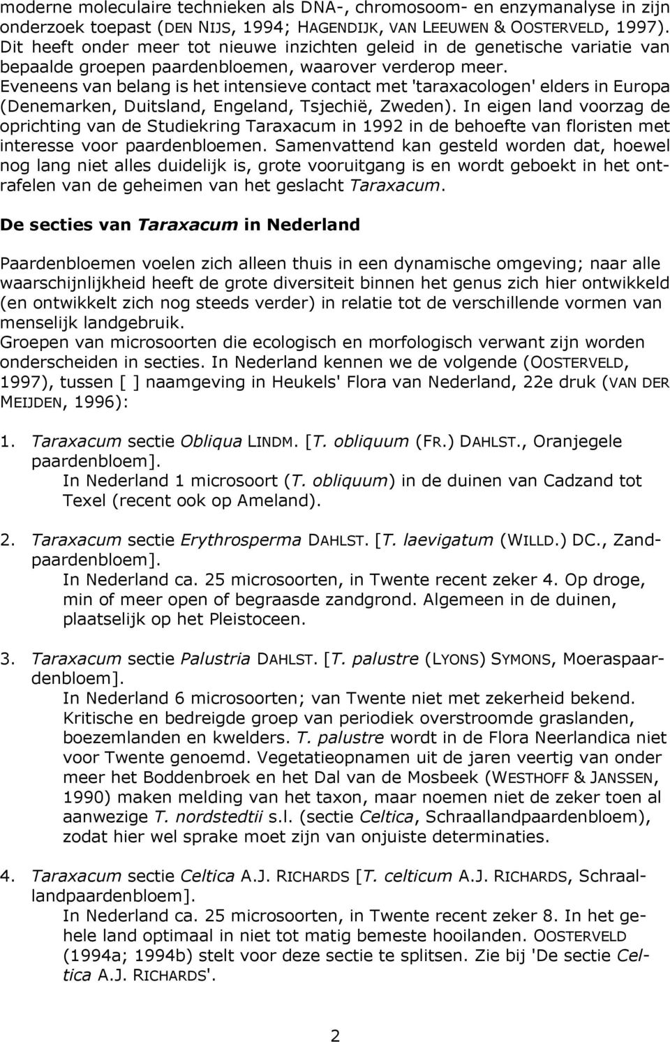 Eveneens van belang is het intensieve contact met 'taraxacologen' elders in Europa (Denemarken, Duitsland, Engeland, Tsjechië, Zweden).