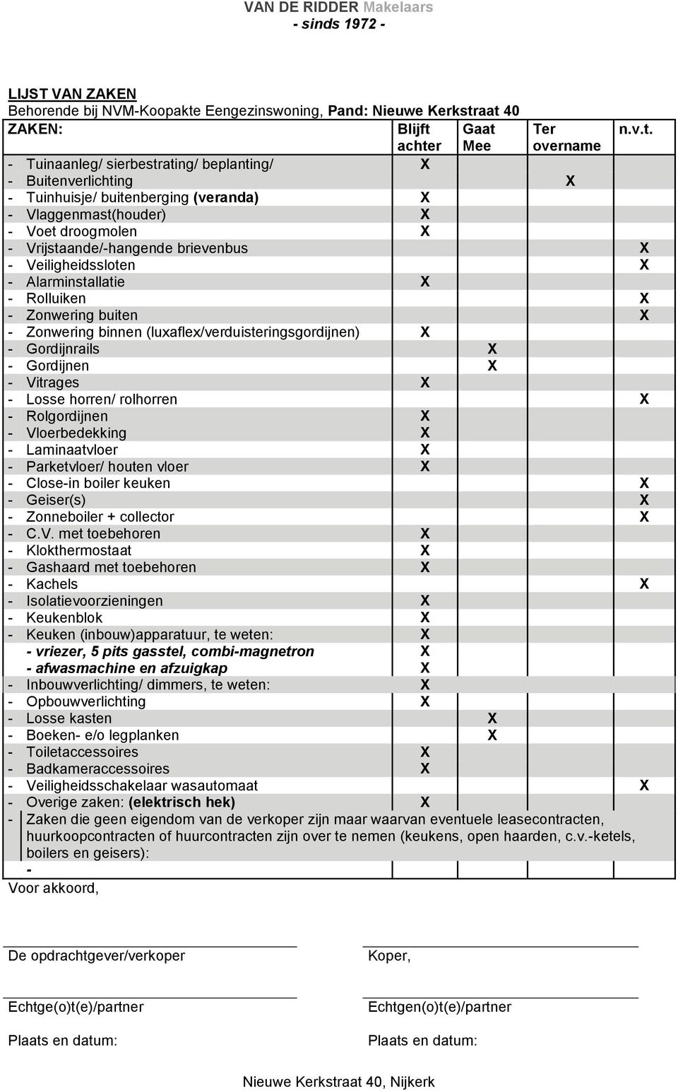 aat 40 ZAKEN: Blijft Gaat Ter n.v.t. achter Mee overname - Tuinaanleg/ sierbestrating/ beplanting/ X - Buitenverlichting X - Tuinhuisje/ buitenberging (veranda) X - Vlaggenmast(houder) X - Voet