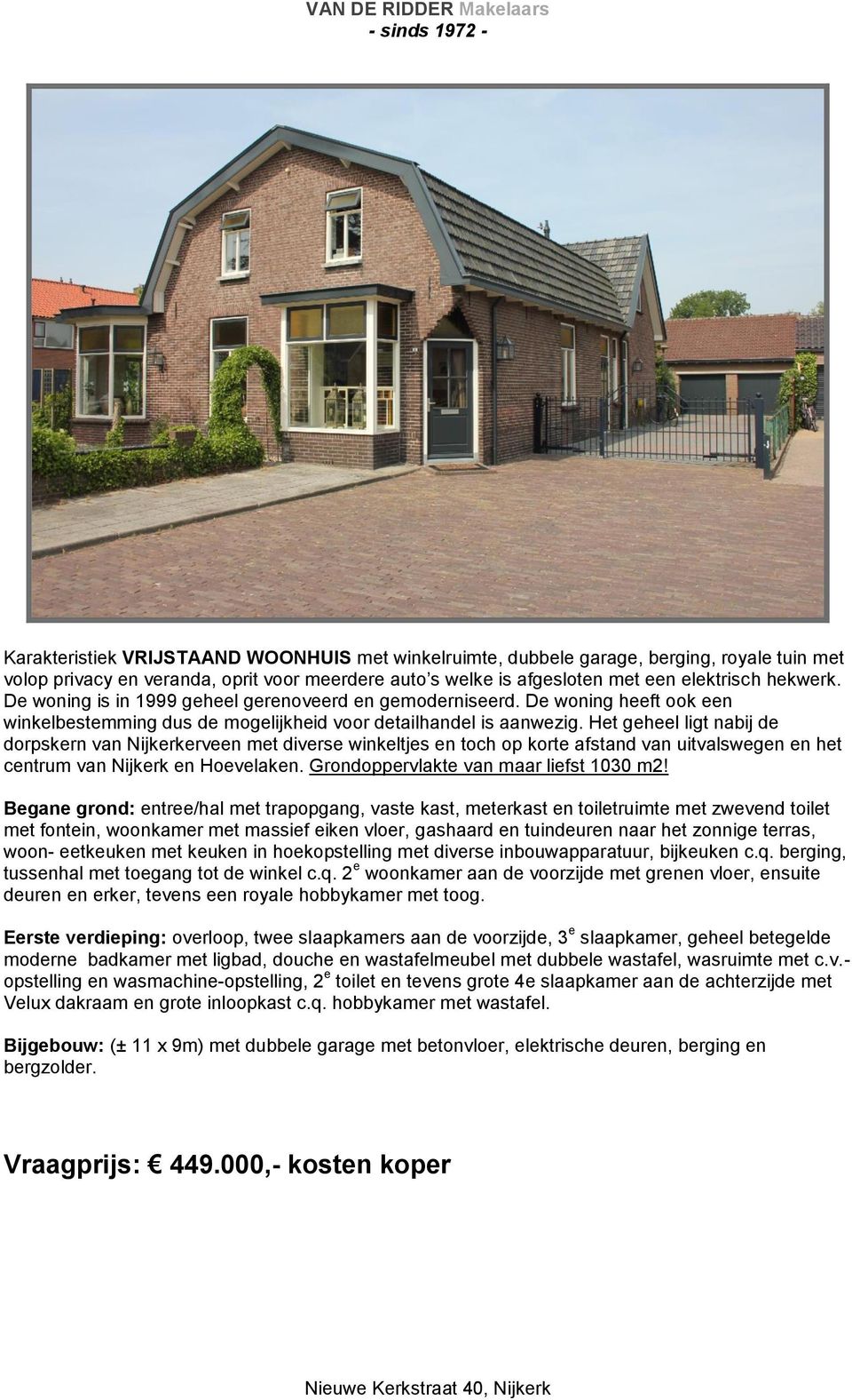 Het geheel ligt nabij de dorpskern van Nijkerkerveen met diverse winkeltjes en toch op korte afstand van uitvalswegen en het centrum van Nijkerk en Hoevelaken.