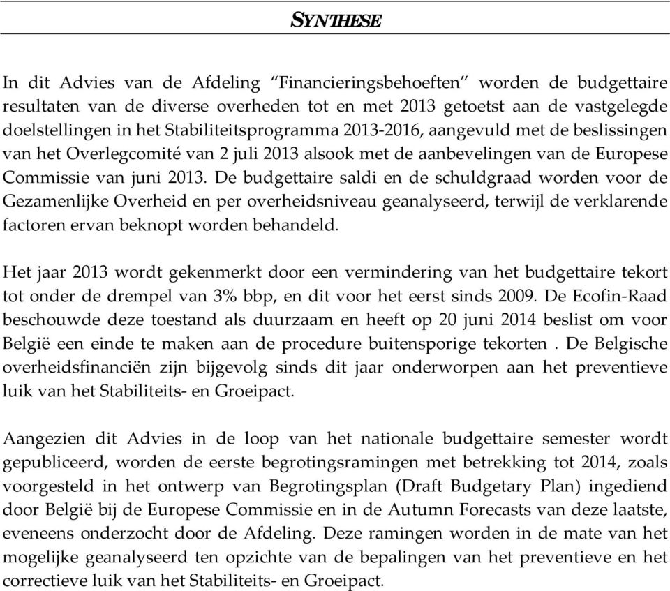 De budgettaire saldi en de schuldgraad worden voor de Gezamenlijke Overheid en per overheidsniveau geanalyseerd, terwijl de verklarende factoren ervan beknopt worden behandeld.