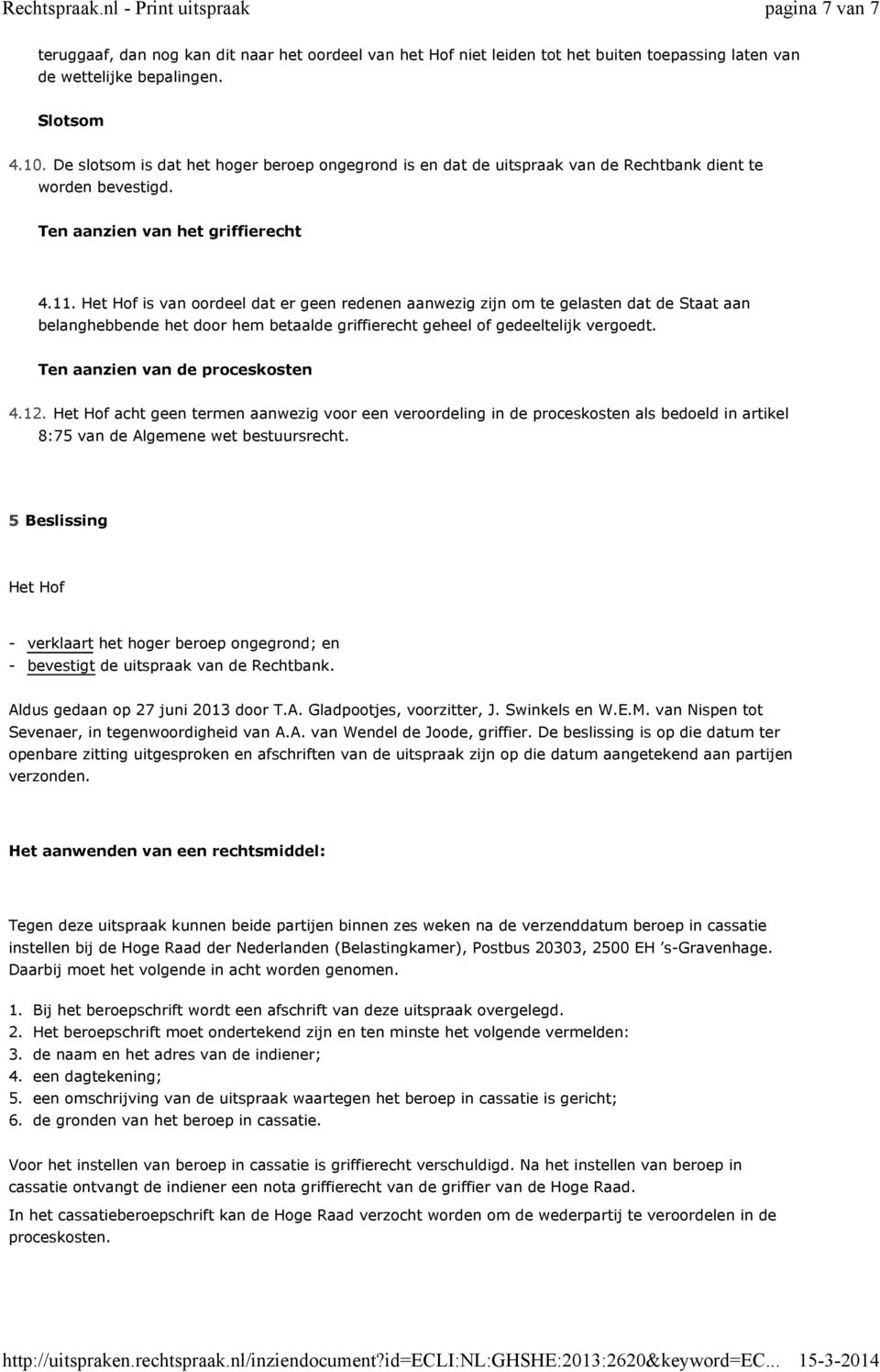 Het Hof is van oordeel dat er geen redenen aanwezig zijn om te gelasten dat de Staat aan belanghebbende het door hem betaalde griffierecht geheel of gedeeltelijk vergoedt.