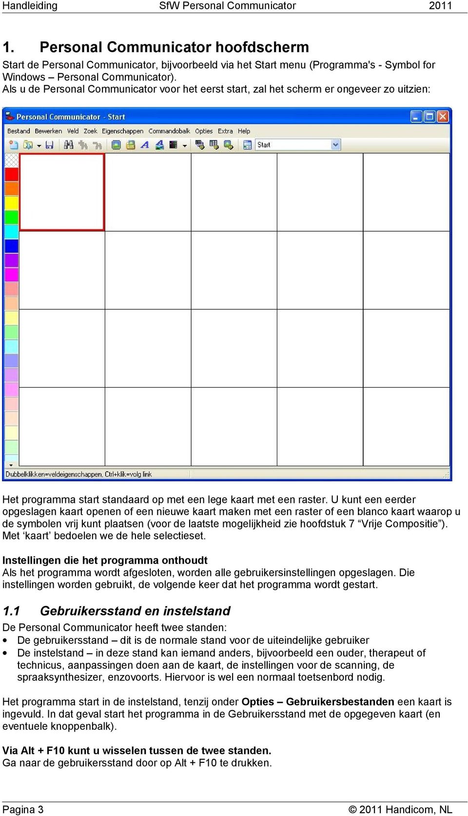 U kunt een eerder opgeslagen kaart openen of een nieuwe kaart maken met een raster of een blanco kaart waarop u de symbolen vrij kunt plaatsen (voor de laatste mogelijkheid zie hoofdstuk 7 Vrije