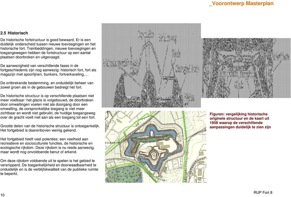 De aanwezigheid van verschillende fases in de fortgeschiedenis zijn nog aanwezig: historisch fort, fort als magazijn met spoorlijnen, bunkers, fortverkaveling, De ontbrekende bestemming, en