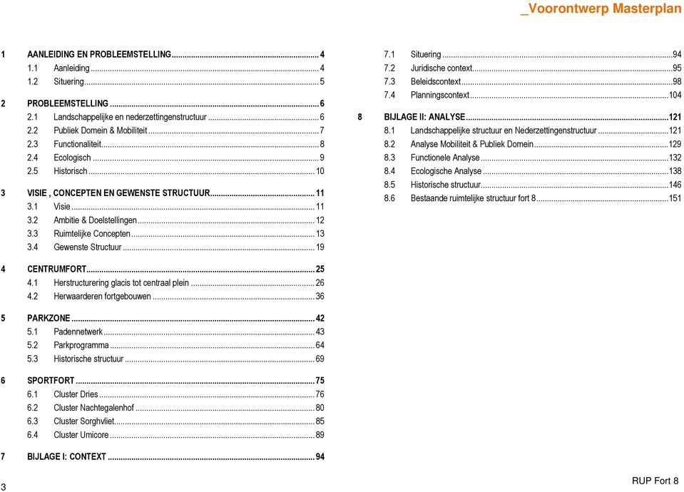 4 Gewenste Structuur... 19 7.1 Situering...94 7.2 Juridische context...95 7.3 Beleidscontext...98 7.4 Planningscontext...104 8 BIJLAGE II: ANALYSE...121 8.