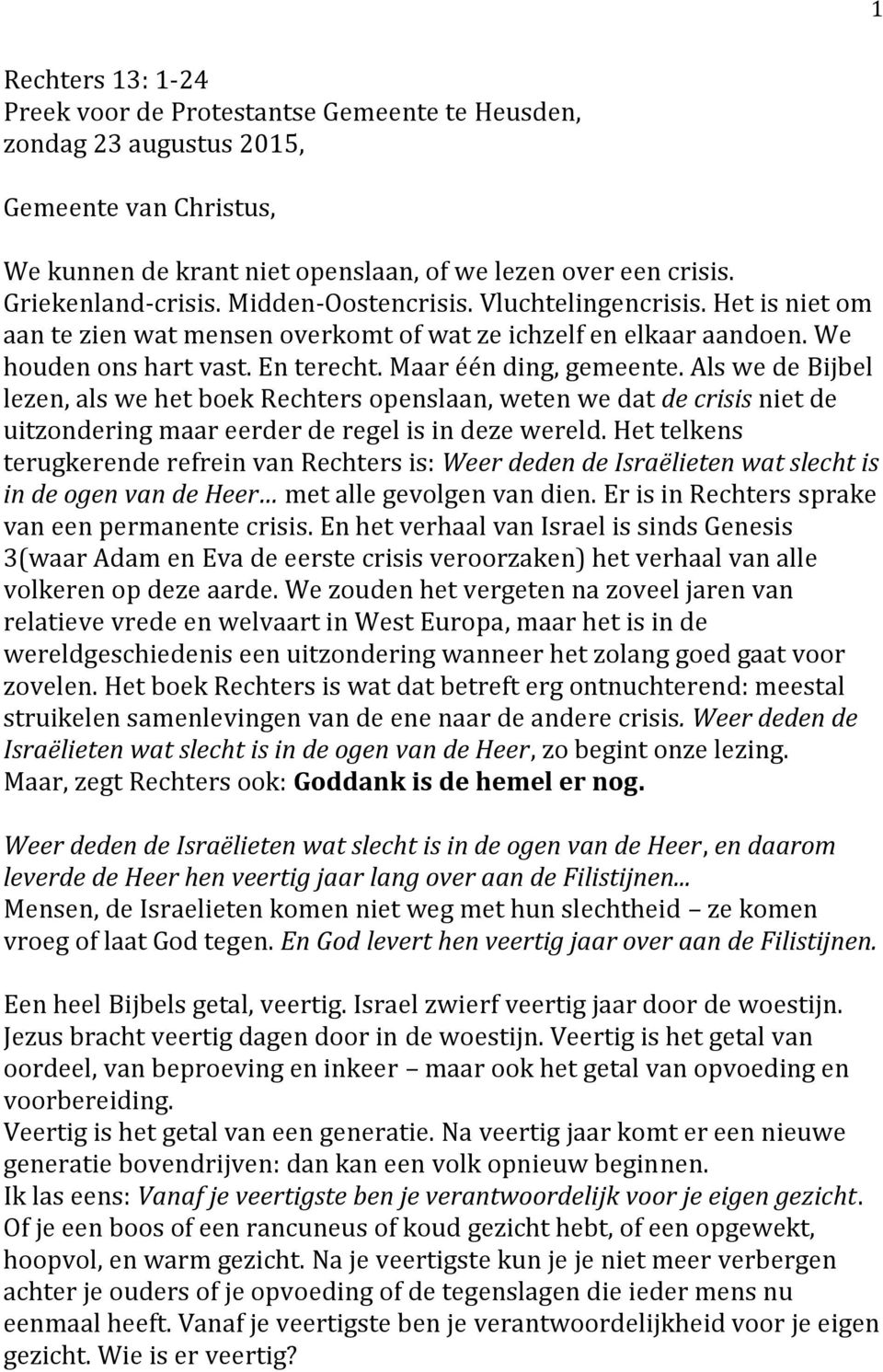 Als we de Bijbel lezen, als we het boek Rechters openslaan, weten we dat de crisis niet de uitzondering maar eerder de regel is in deze wereld.