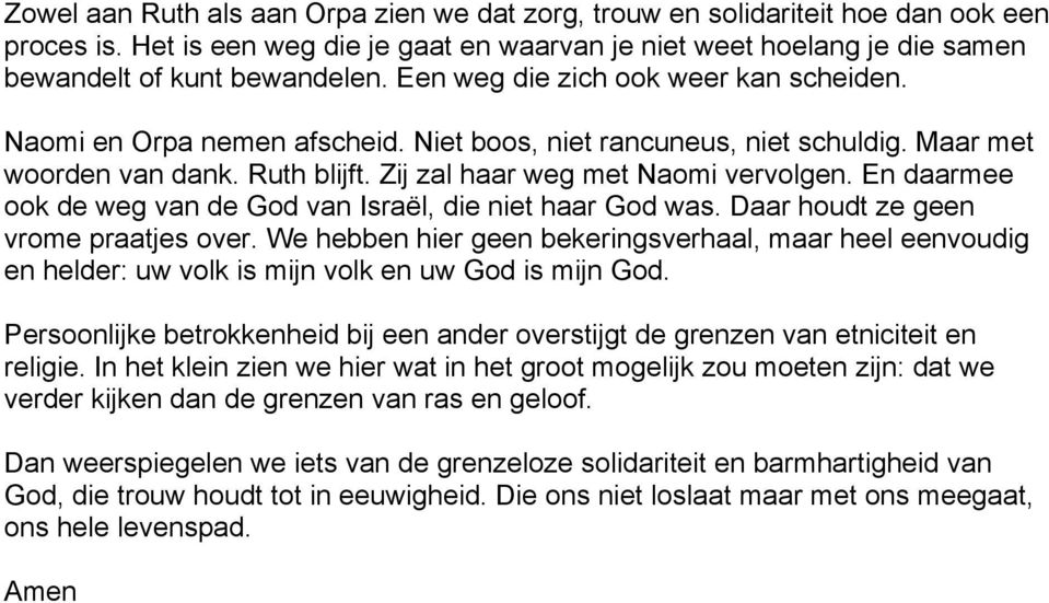 En daarmee ook de weg van de God van Israël, die niet haar God was. Daar houdt ze geen vrome praatjes over.