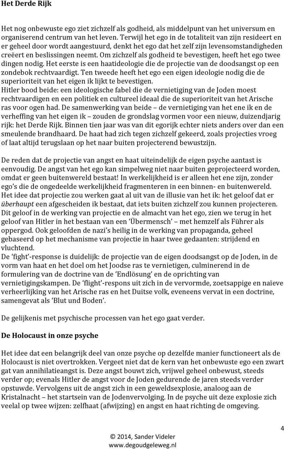 Om zichzelf als godheid te bevestigen, heeft het ego twee dingen nodig. Het eerste is een haatideologie die de projectie van de doodsangst op een zondebok rechtvaardigt.