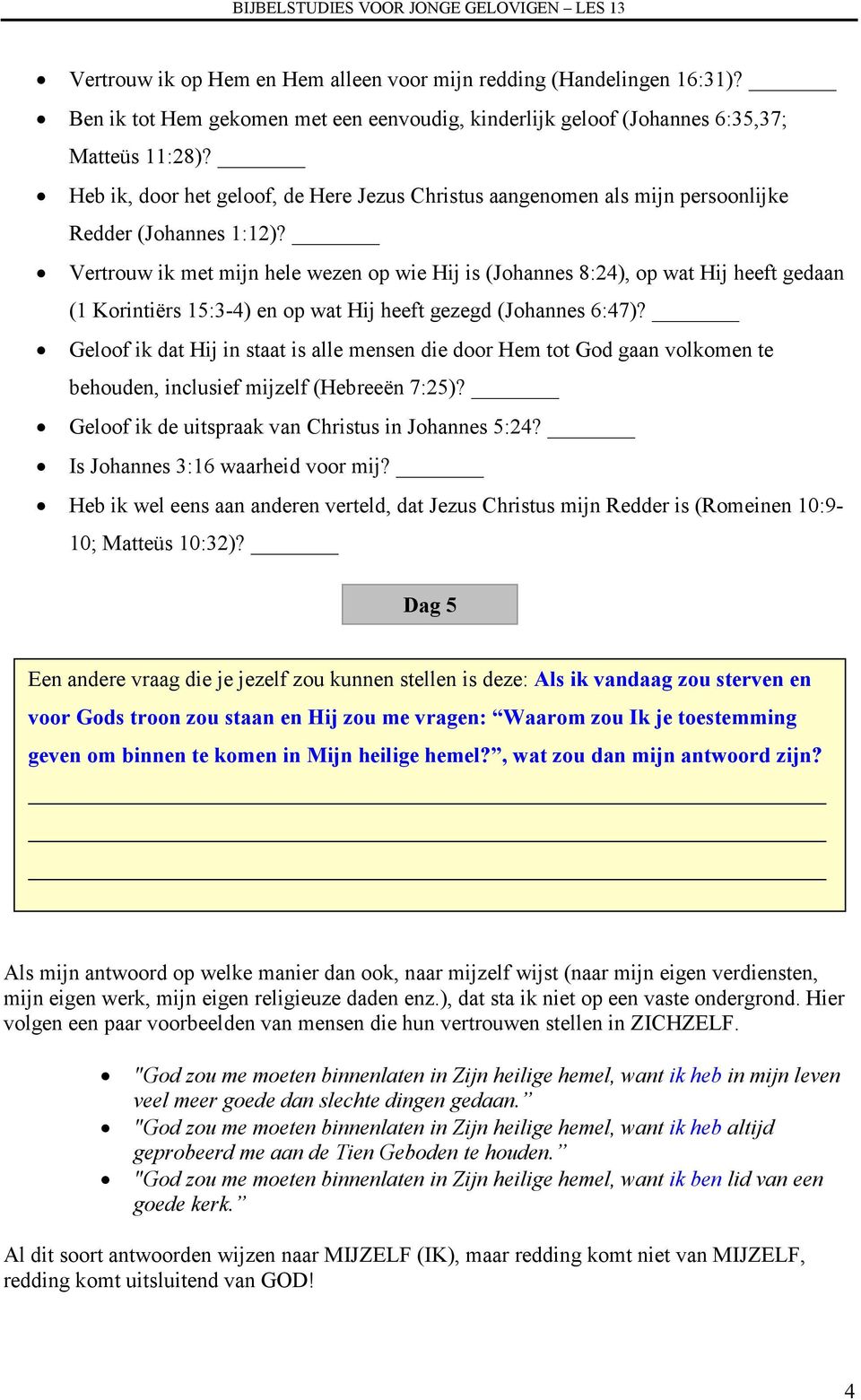 Vertrouw ik met mijn hele wezen op wie Hij is (Johannes 8:24), op wat Hij heeft gedaan (1 Korintiërs 15:3-4) en op wat Hij heeft gezegd (Johannes 6:47)?