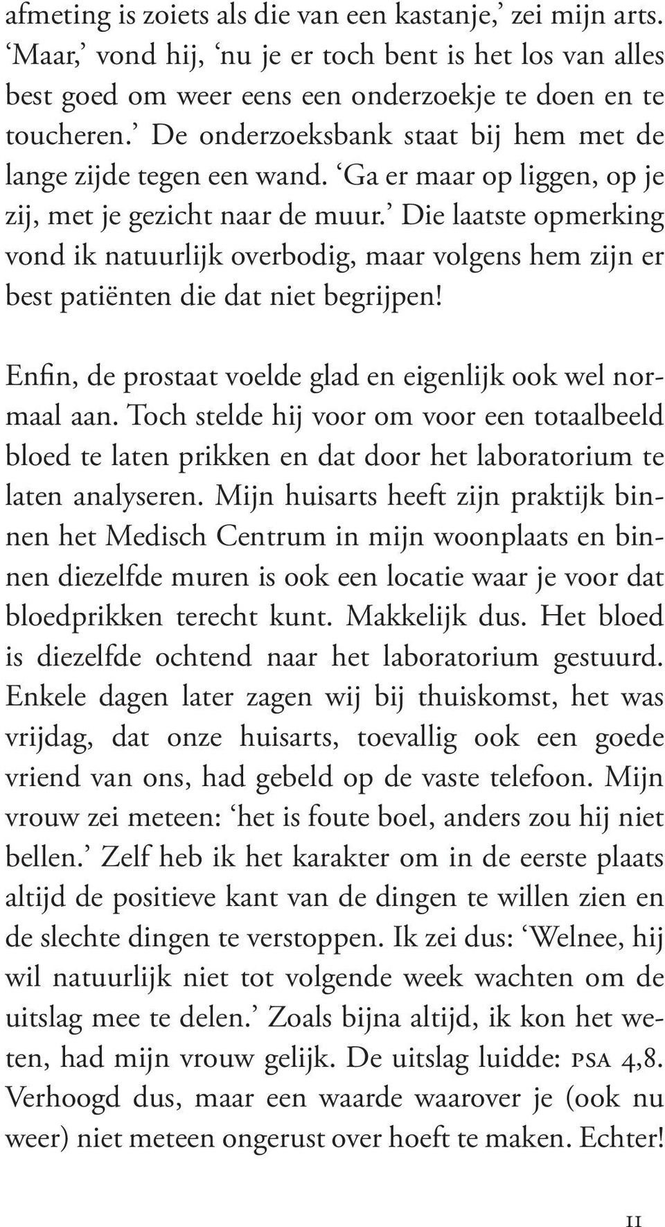 Die laatste opmerking vond ik natuurlijk overbodig, maar volgens hem zijn er best patiënten die dat niet begrijpen! Enfin, de prostaat voelde glad en eigenlijk ook wel normaal aan.