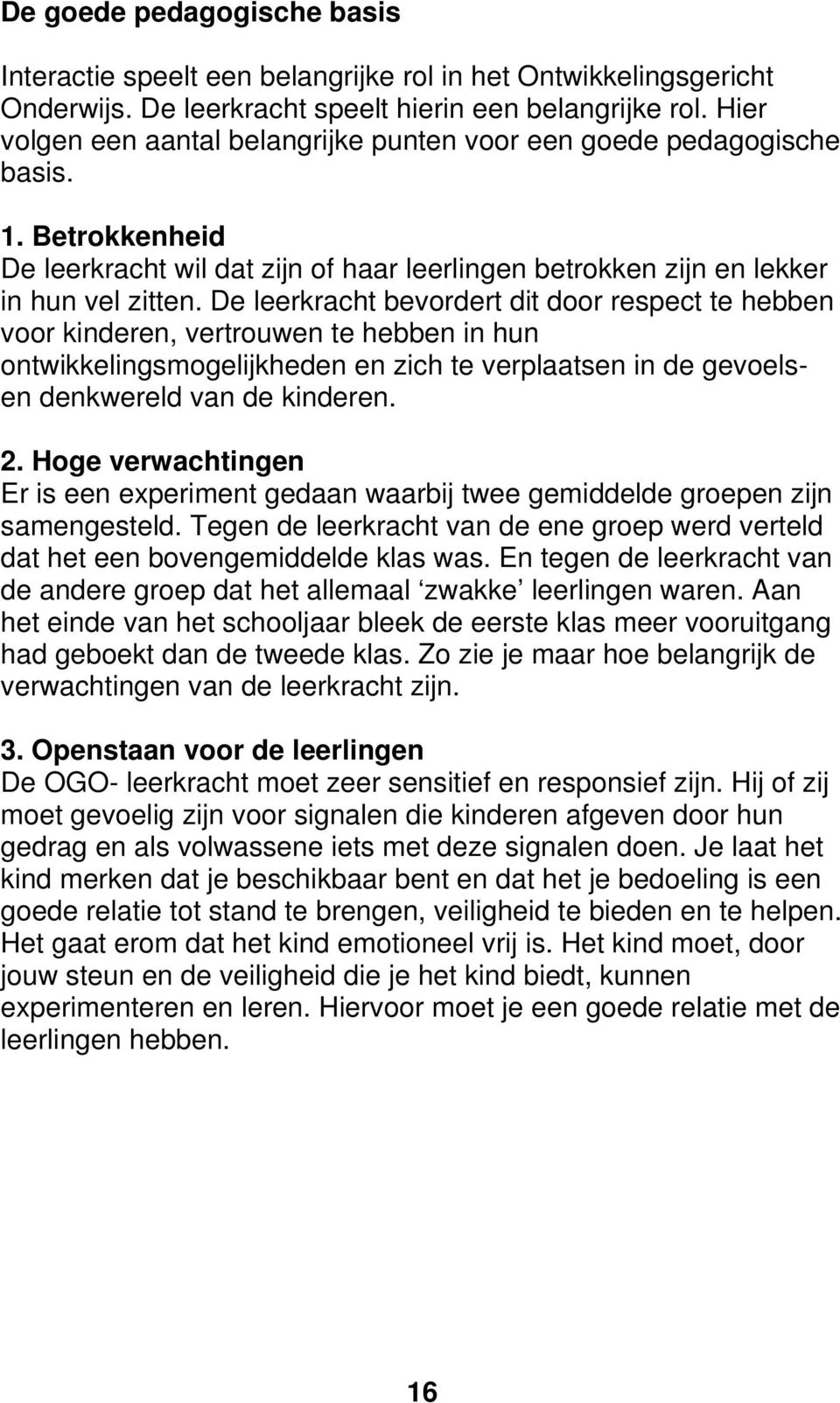 De leerkracht bevordert dit door respect te hebben voor kinderen, vertrouwen te hebben in hun ontwikkelingsmogelijkheden en zich te verplaatsen in de gevoelsen denkwereld van de kinderen. 2.