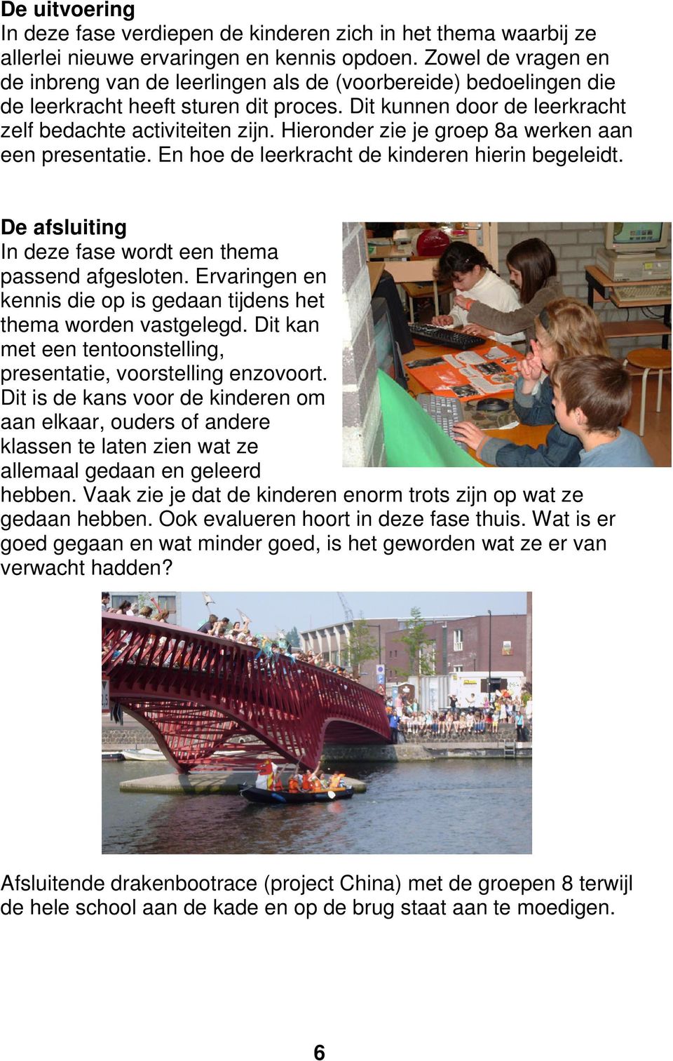 Hieronder zie je groep 8a werken aan een presentatie. En hoe de leerkracht de kinderen hierin begeleidt. De afsluiting In deze fase wordt een thema passend afgesloten.