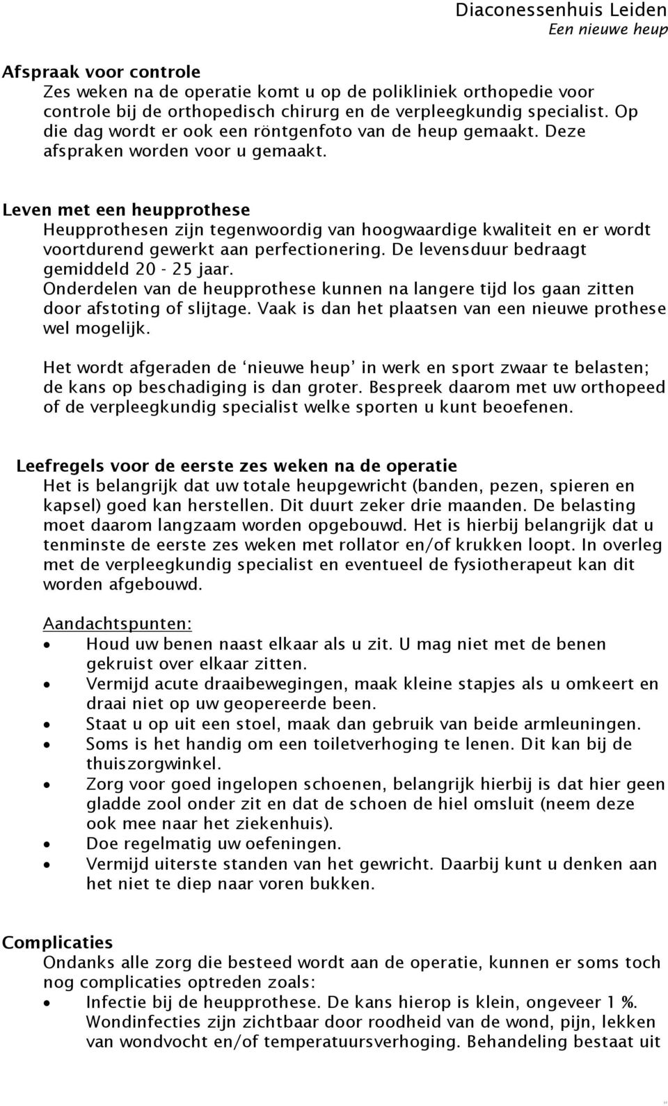 Leven met een heupprothese Heupprothesen zijn tegenwoordig van hoogwaardige kwaliteit en er wordt voortdurend gewerkt aan perfectionering. De levensduur bedraagt gemiddeld 20-25 jaar.