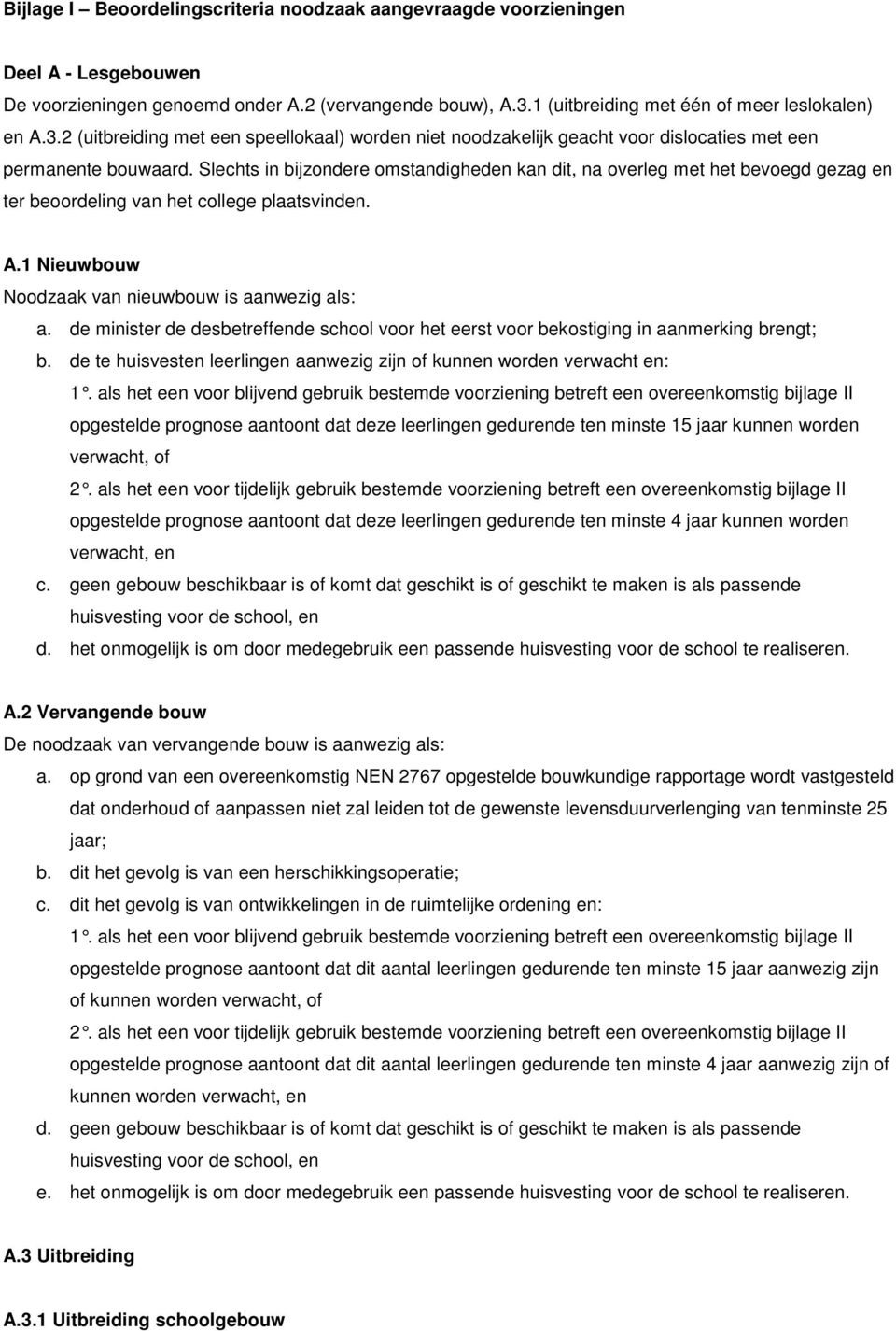 Slechts in bijzondere omstandigheden kan dit, na overleg met het bevoegd gezag en ter beoordeling van het college plaatsvinden. A.1 Nieuwbouw Noodzaak van nieuwbouw is aanwezig als: a.