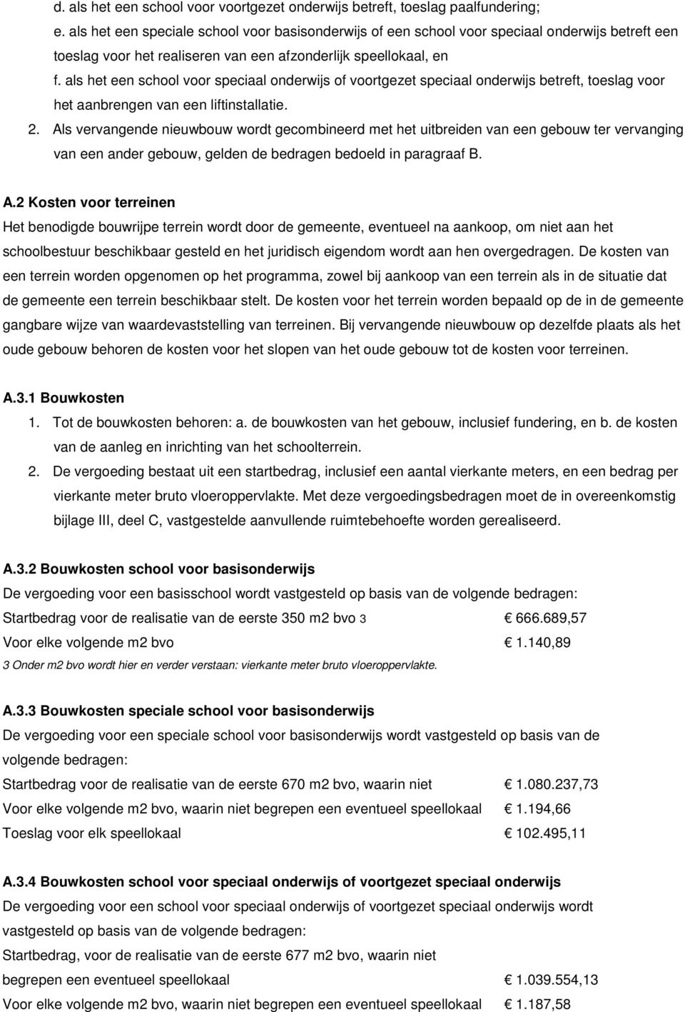 als het een school voor speciaal onderwijs of voortgezet speciaal onderwijs betreft, toeslag voor het aanbrengen van een liftinstallatie. 2.