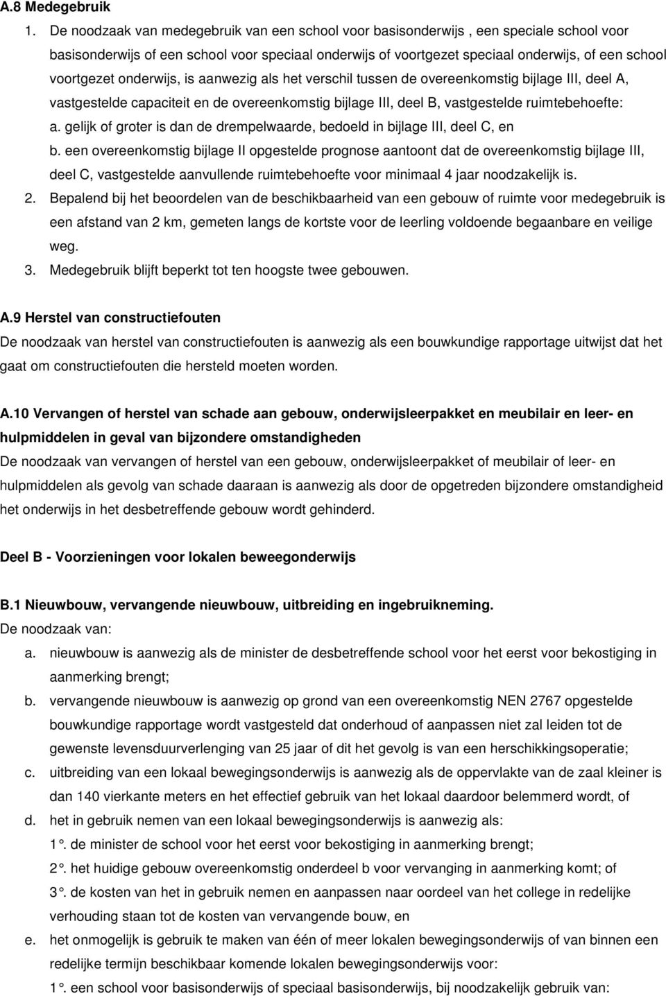 voortgezet onderwijs, is aanwezig als het verschil tussen de overeenkomstig bijlage III, deel A, vastgestelde capaciteit en de overeenkomstig bijlage III, deel B, vastgestelde ruimtebehoefte: a.