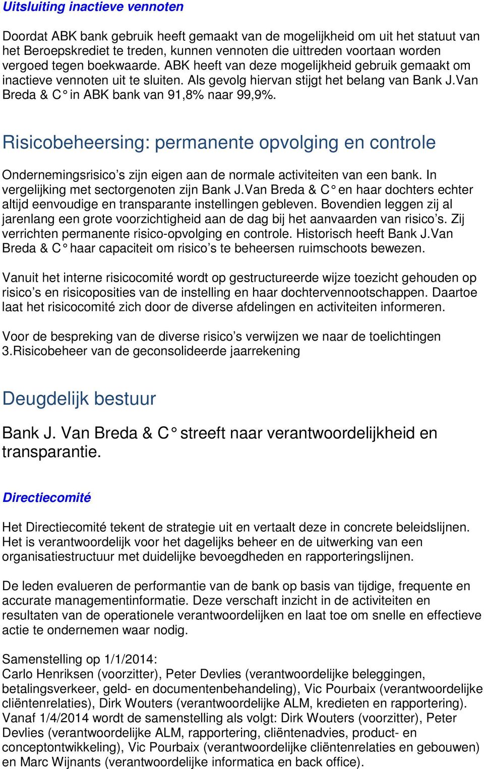 Risicobeheersing: permanente opvolging en controle Ondernemingsrisico s zijn eigen aan de normale activiteiten van een bank. In vergelijking met sectorgenoten zijn Bank J.