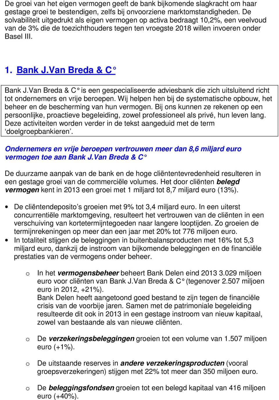 Van Breda & C Bank J.Van Breda & C is een gespecialiseerde adviesbank die zich uitsluitend richt tot ondernemers en vrije beroepen.