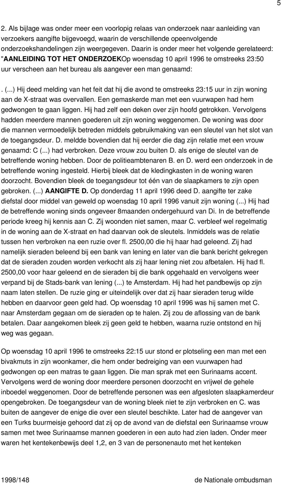 ..) Hij deed melding van het feit dat hij die avond te omstreeks 23:15 uur in zijn woning aan de X-straat was overvallen. Een gemaskerde man met een vuurwapen had hem gedwongen te gaan liggen.